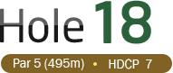 HOLE 18 / Par 5 (495m) / HDCP  7
